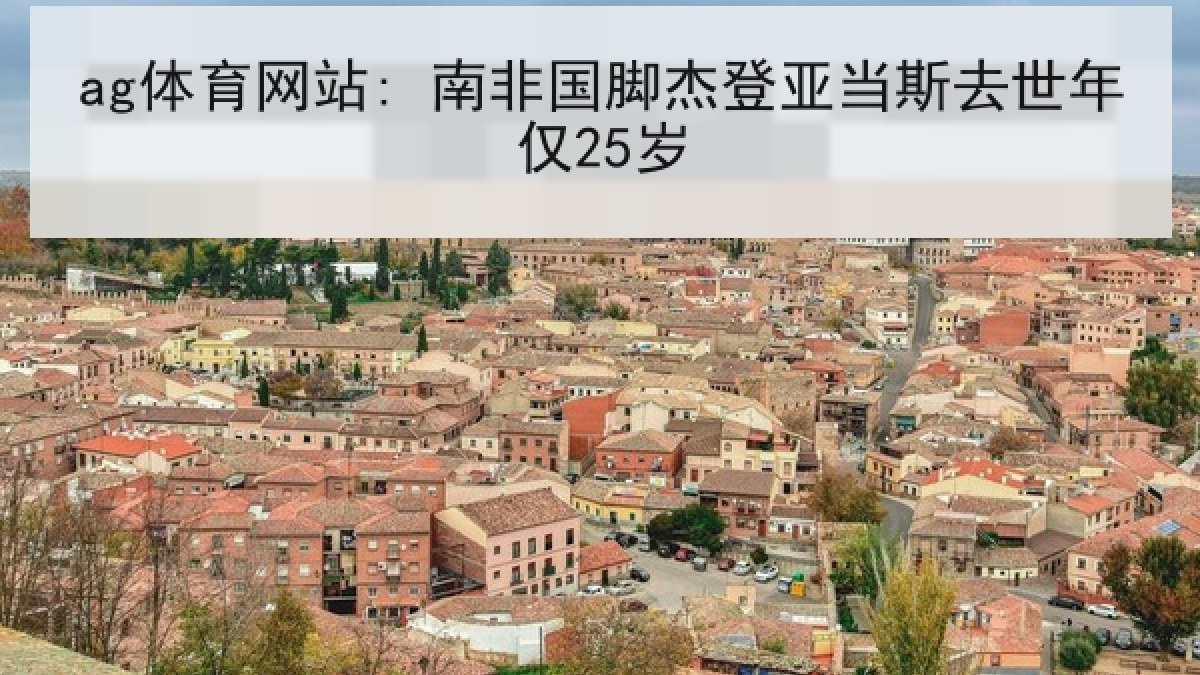 ag体育网站: 南非国脚杰登亚当斯去世年仅25岁